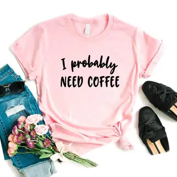 Probabil am nevoie de cafea Imprimare Tricouri Femei din Bumbac Casual Amuzant Tricou Pentru Doamna Yong Top Tee Hipster 6 Culoare Picătură Navă NA-820